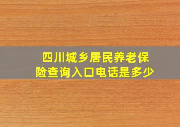 四川城乡居民养老保险查询入口电话是多少