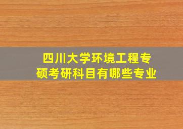 四川大学环境工程专硕考研科目有哪些专业