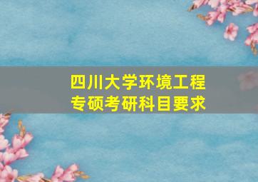 四川大学环境工程专硕考研科目要求