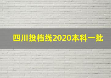 四川投档线2020本科一批