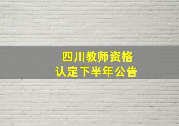 四川教师资格认定下半年公告