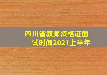 四川省教师资格证面试时间2021上半年