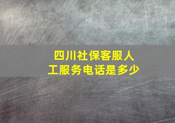 四川社保客服人工服务电话是多少