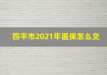 四平市2021年医保怎么交