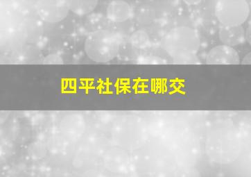 四平社保在哪交