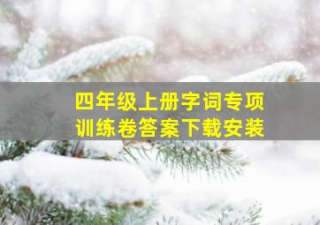 四年级上册字词专项训练卷答案下载安装