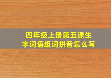 四年级上册第五课生字词语组词拼音怎么写