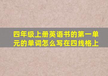 四年级上册英语书的第一单元的单词怎么写在四线格上