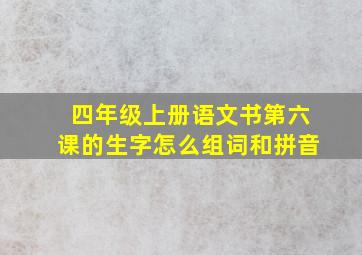 四年级上册语文书第六课的生字怎么组词和拼音