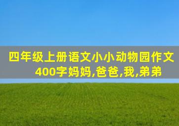 四年级上册语文小小动物园作文400字妈妈,爸爸,我,弟弟