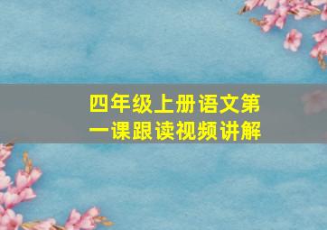 四年级上册语文第一课跟读视频讲解