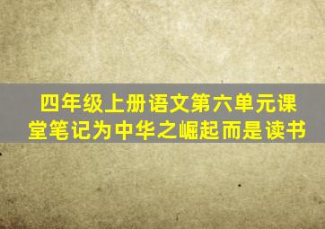 四年级上册语文第六单元课堂笔记为中华之崛起而是读书