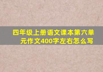 四年级上册语文课本第六单元作文400字左右怎么写