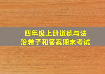 四年级上册道德与法治卷子和答案期末考试