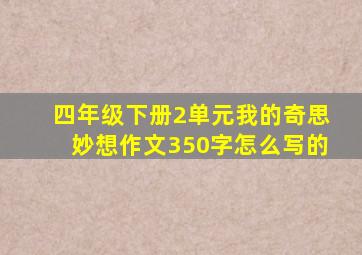 四年级下册2单元我的奇思妙想作文350字怎么写的