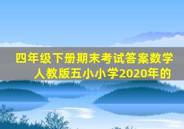 四年级下册期末考试答案数学人教版五小小学2020年的