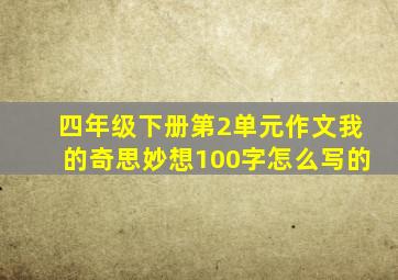 四年级下册第2单元作文我的奇思妙想100字怎么写的