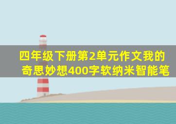 四年级下册第2单元作文我的奇思妙想400字软纳米智能笔