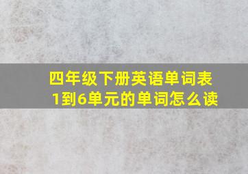 四年级下册英语单词表1到6单元的单词怎么读