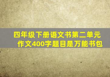 四年级下册语文书第二单元作文400字题目是万能书包