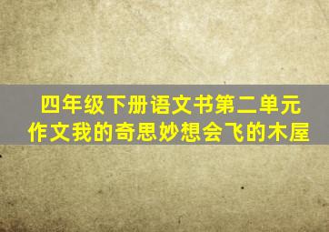 四年级下册语文书第二单元作文我的奇思妙想会飞的木屋