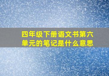 四年级下册语文书第六单元的笔记是什么意思