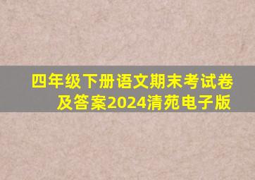 四年级下册语文期末考试卷及答案2024清苑电子版