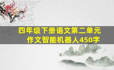 四年级下册语文第二单元作文智能机器人450字