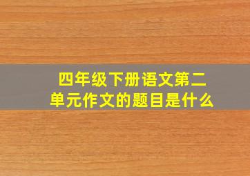 四年级下册语文第二单元作文的题目是什么