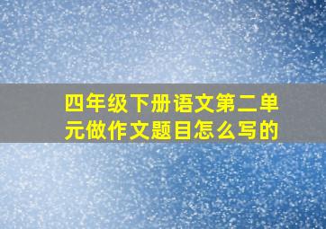 四年级下册语文第二单元做作文题目怎么写的