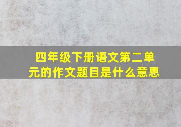 四年级下册语文第二单元的作文题目是什么意思