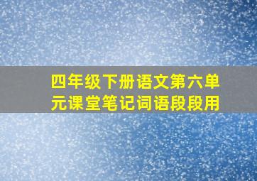 四年级下册语文第六单元课堂笔记词语段段用