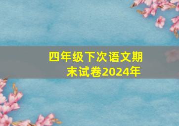 四年级下次语文期末试卷2024年