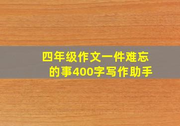 四年级作文一件难忘的事400字写作助手