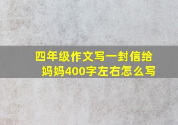 四年级作文写一封信给妈妈400字左右怎么写