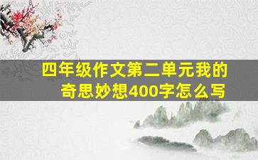 四年级作文第二单元我的奇思妙想400字怎么写