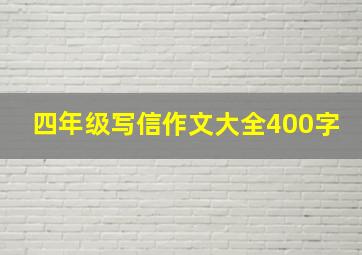 四年级写信作文大全400字