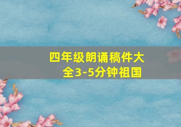 四年级朗诵稿件大全3-5分钟祖国