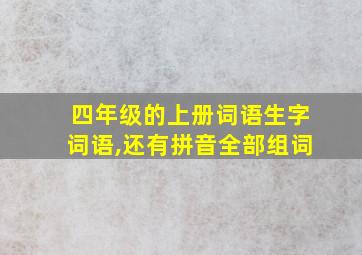 四年级的上册词语生字词语,还有拼音全部组词