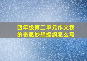 四年级第二单元作文我的奇思妙想提纲怎么写