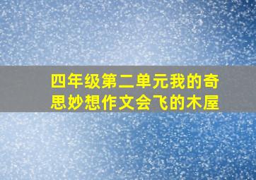 四年级第二单元我的奇思妙想作文会飞的木屋