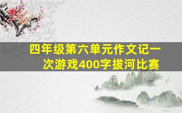 四年级第六单元作文记一次游戏400字拔河比赛