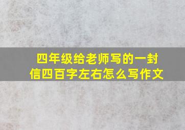 四年级给老师写的一封信四百字左右怎么写作文