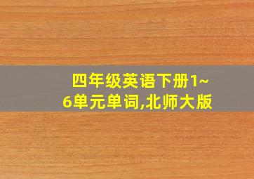 四年级英语下册1~6单元单词,北师大版