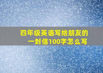 四年级英语写给朋友的一封信100字怎么写