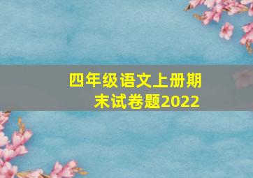 四年级语文上册期末试卷题2022