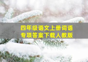 四年级语文上册词语专项答案下载人教版