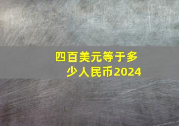 四百美元等于多少人民币2024