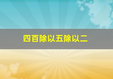 四百除以五除以二