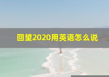 回望2020用英语怎么说